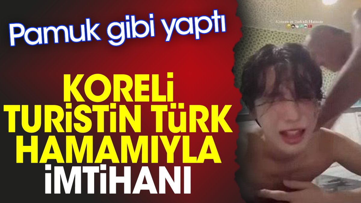 Koreli turistin Türk hamamıyla imtihanı. Pamuk gibi yaptı