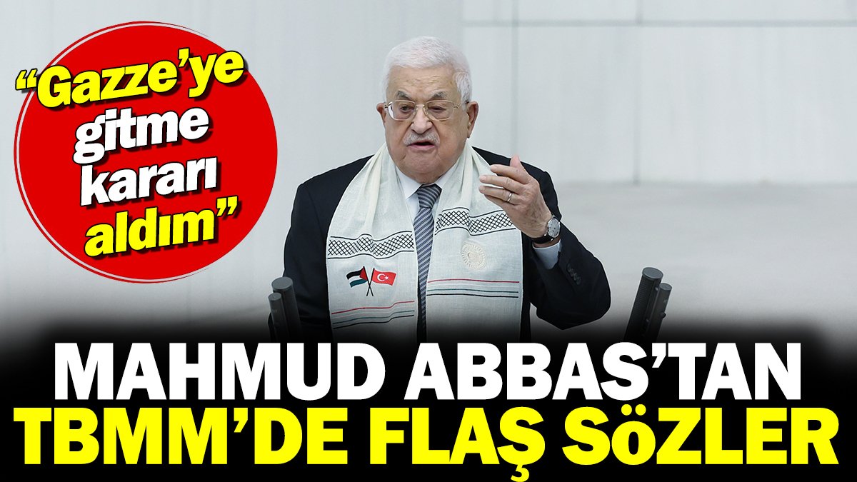 Mahmud Abbas'tan TBMM'de flaş sözler 'Gazze'ye gitme kararı aldım'