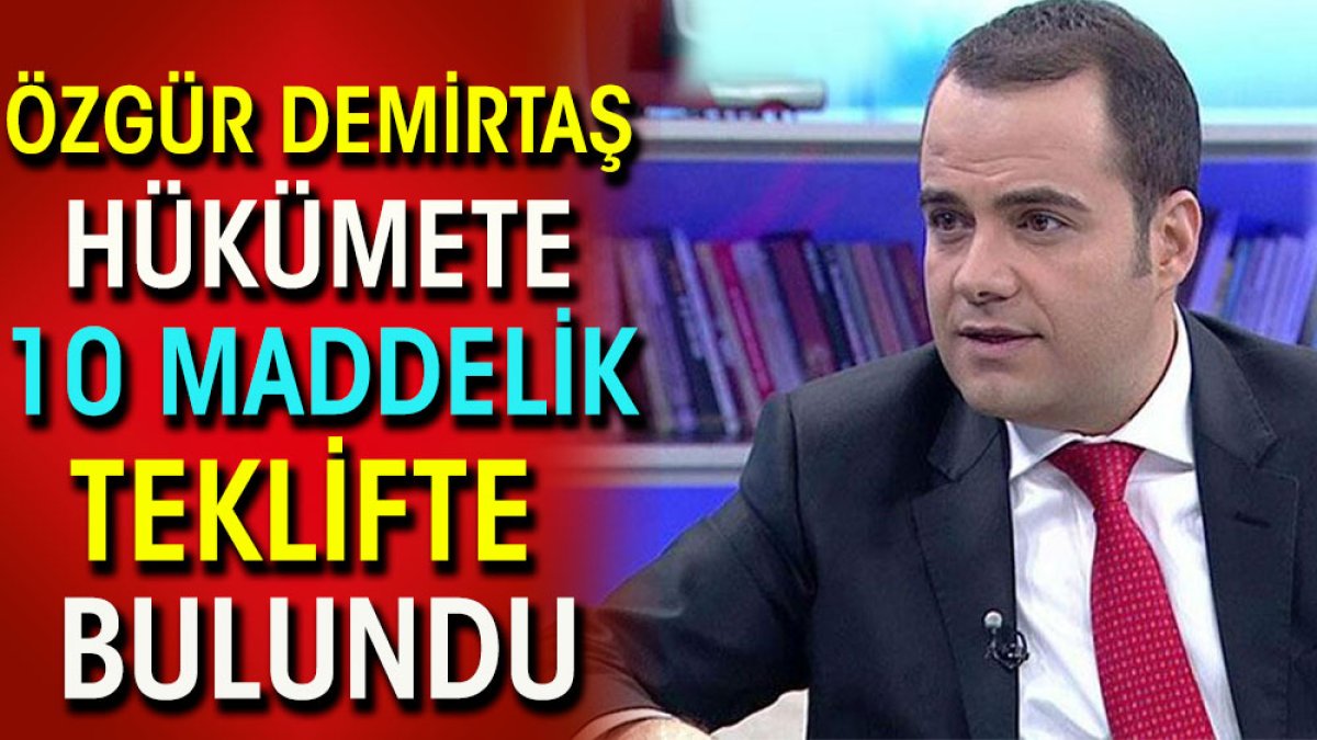 Özgür Demirtaş hükümete 10 maddelik teklifte bulundu