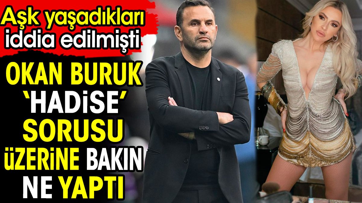 Okan Buruk 'Hadise' sorusu üzerine bakın ne yaptı