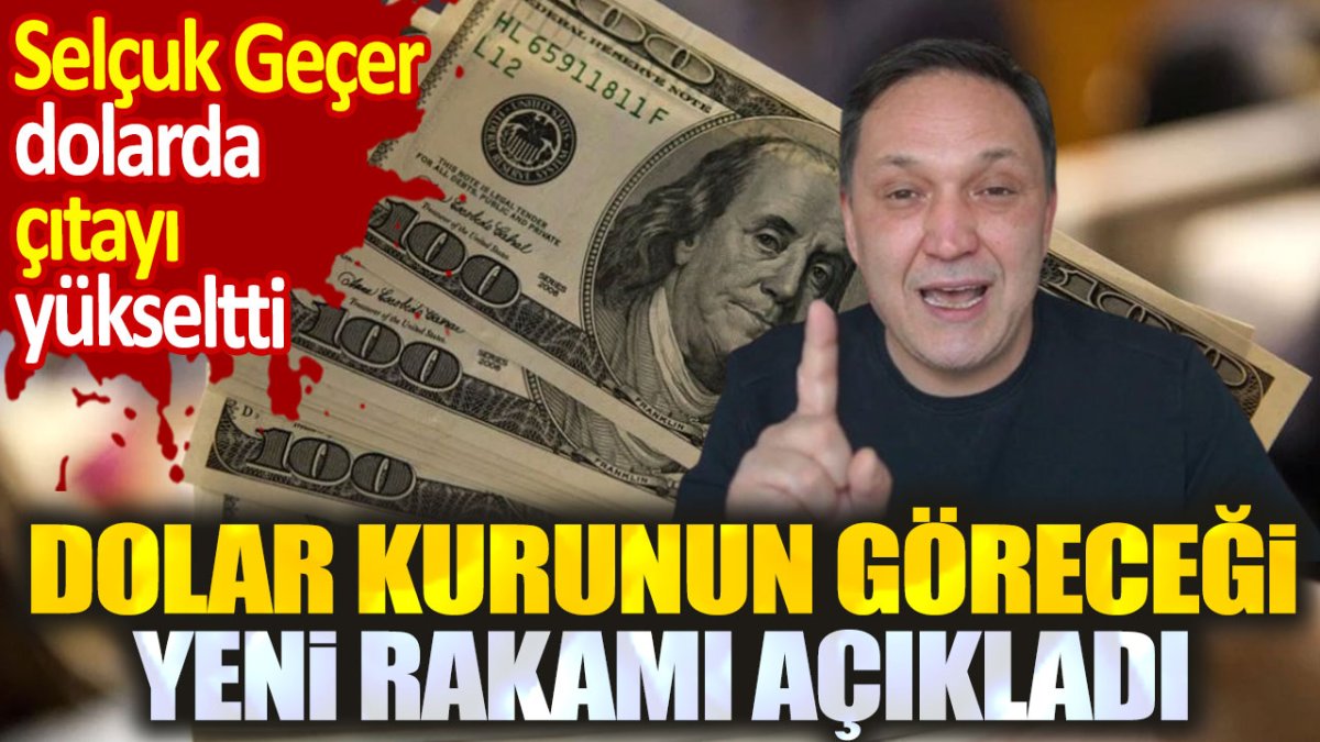 Selçuk Geçer çıtayı yükseltti. Dolar kurunun göreceği yeni rakamı açıkladı