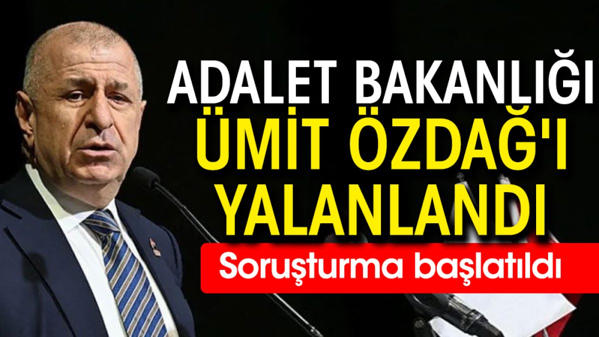 Adalet Bakanlığı, Ümit Özdağ'ı yalanlandı: Soruşturma başlatıldı