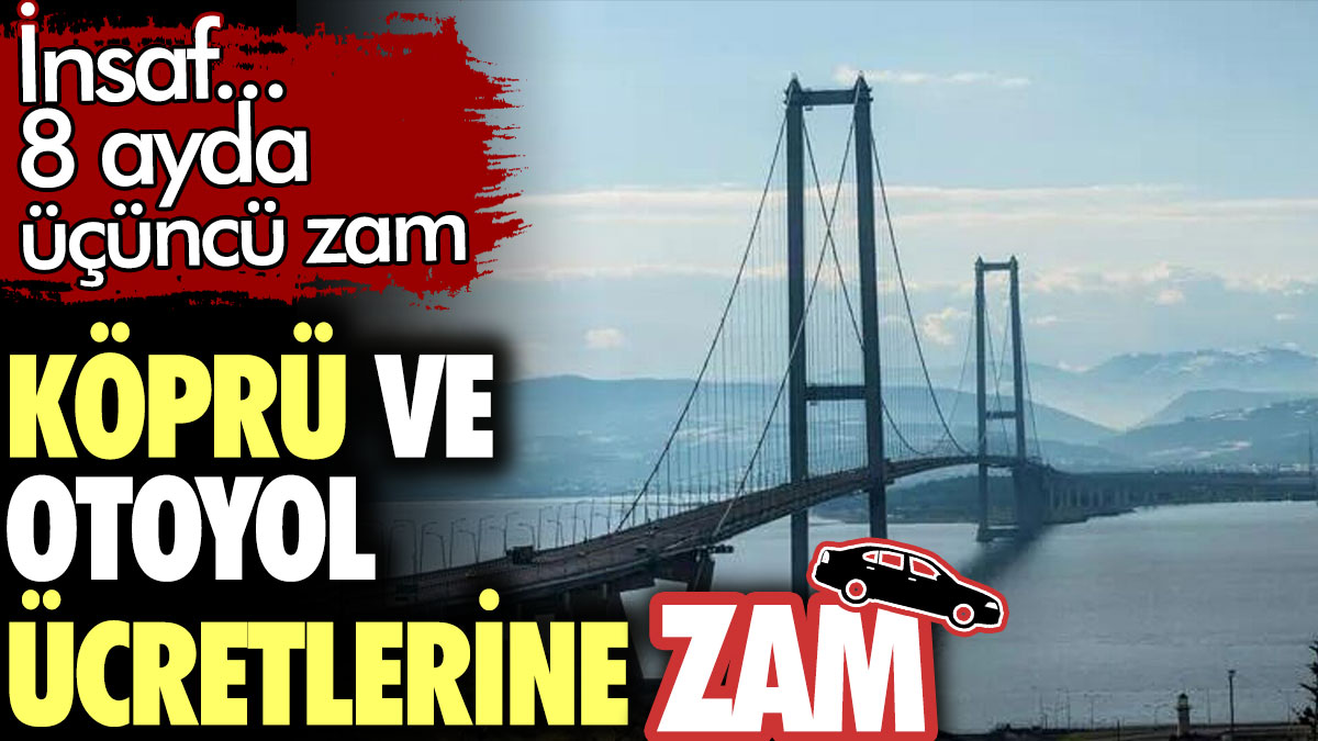 Köprü ve otoyol ücretlerine zam. Bu geceden itibaren geçerli olacak