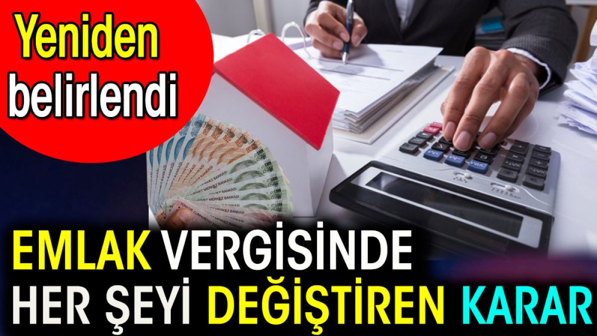 Emlak vergisinde her şeyi değiştirecek karar. Yeniden belirlendi