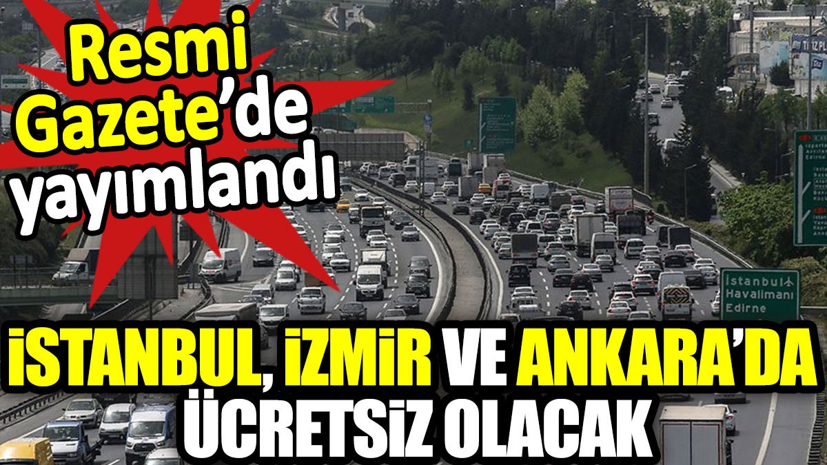 İstanbul, İzmir ve Ankara’da ücretsiz olacak. Resmi Gazete’de yayımlandı