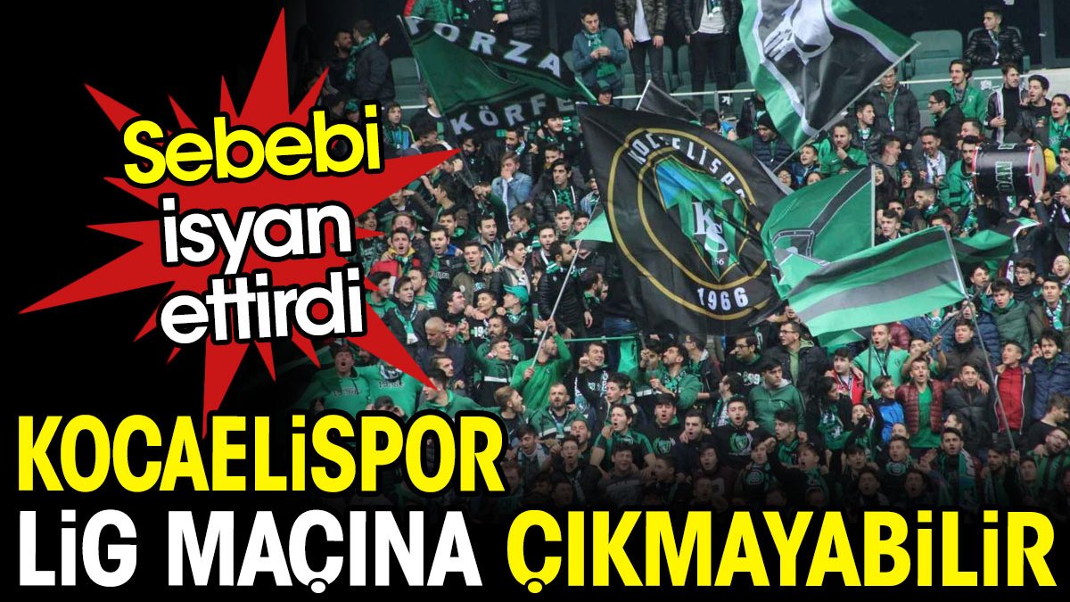 Kocaelispor lig maçına çıkmayabilir. Sebebi isyan ettirdi