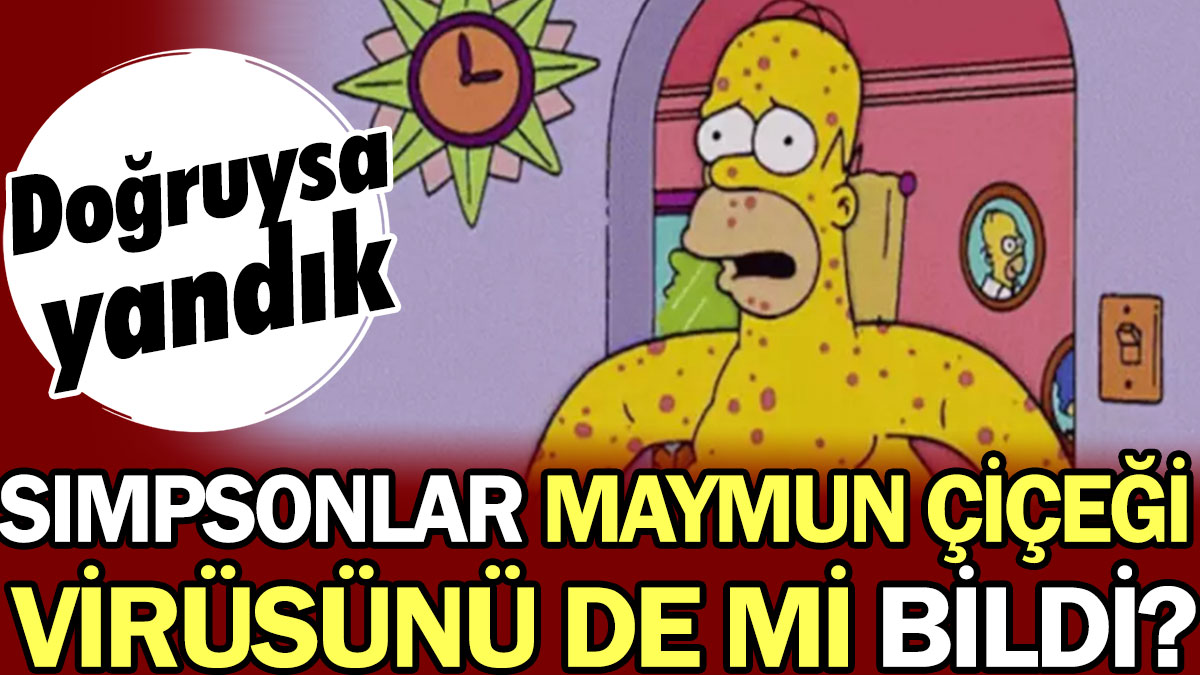 Simpsonlar maymun çiçeği virüsünü de mi bildi? Doğruysa yandık