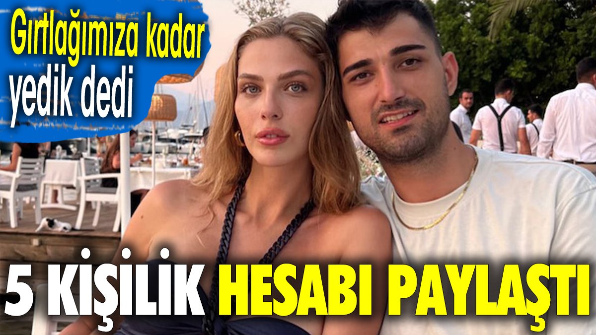 Gırtlağımıza kadar yedik dedi. 5 kişilik hesabı paylaştı