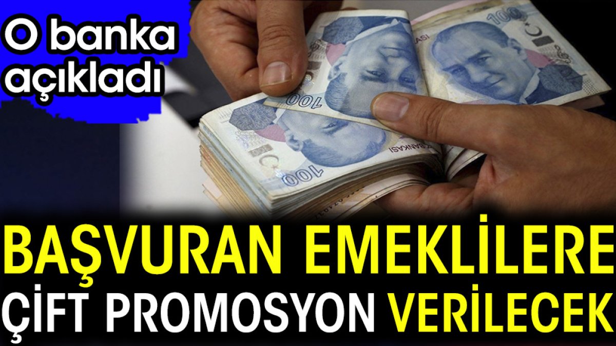 Başvuran Emeklilere çift promosyon verilecek. O banka açıkladı