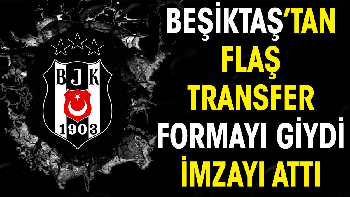 Beşiktaş'tan flaş transfer. Formayı giydi imzayı attı