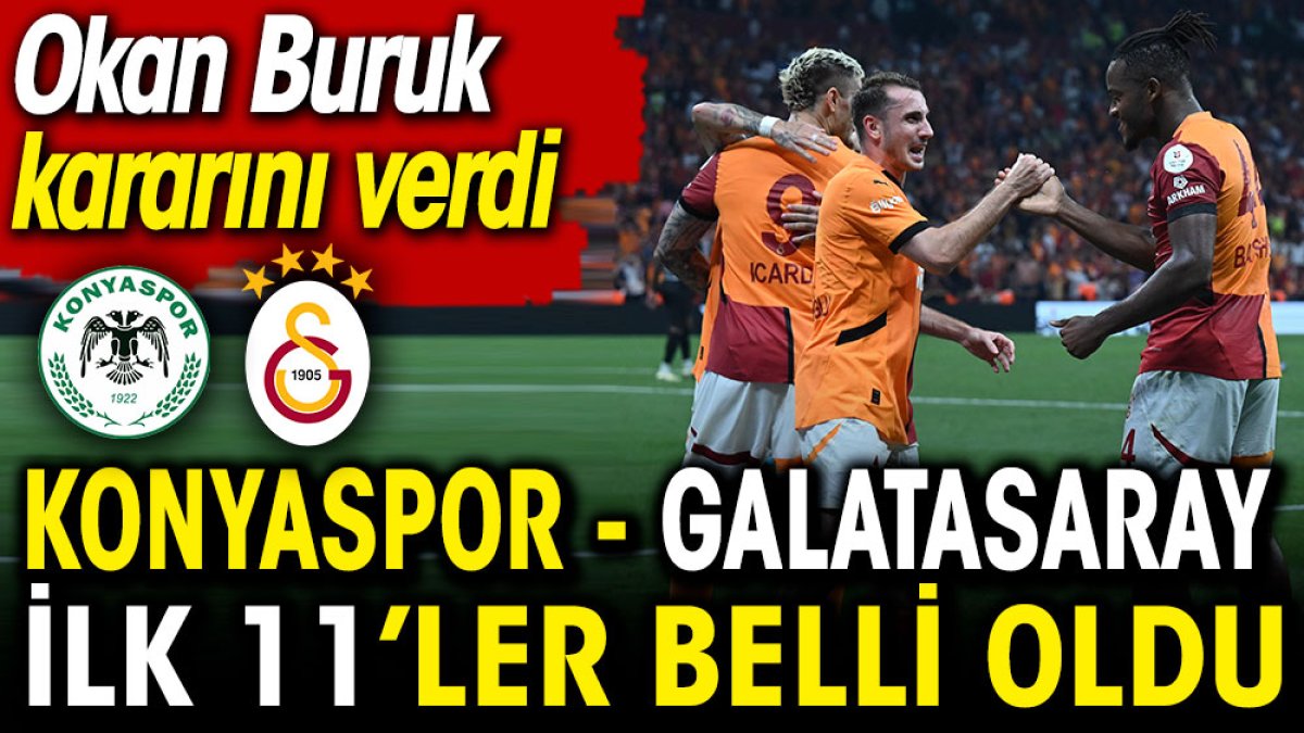 Konyaspor Galatasaray: İlk 11'ler belli oldu