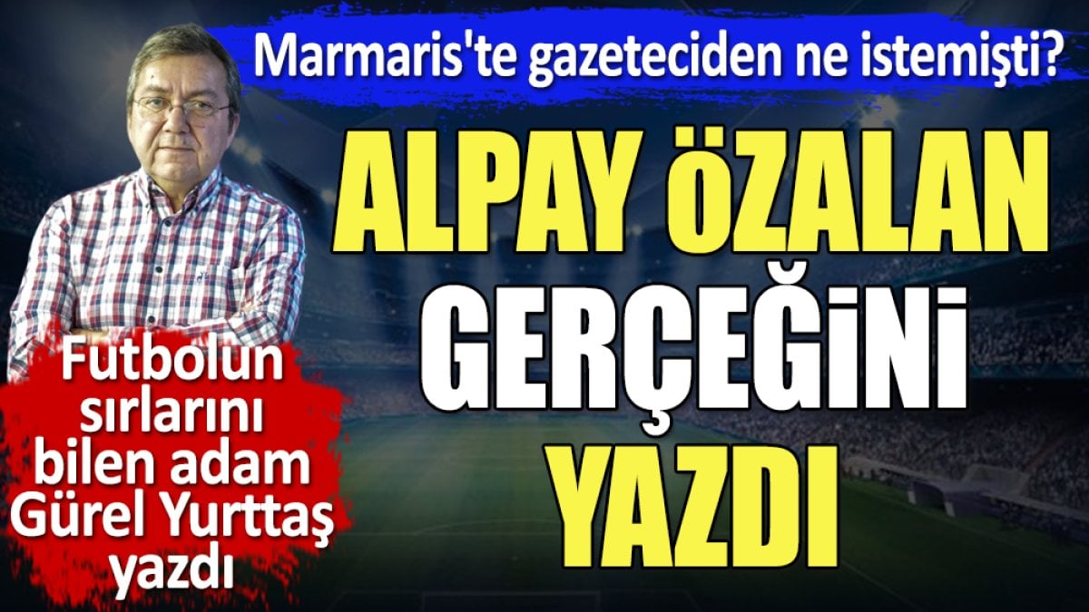 Alpay Özalan gerçeğini açıkladı. Marmaris'te gazeteciden ne istemişti Feyyaz Uçar'a ne yapmıştı