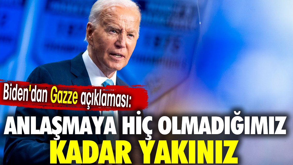 Biden'dan Gazze açıklaması: Anlaşmaya hiç olmadığımız kadar yakınız