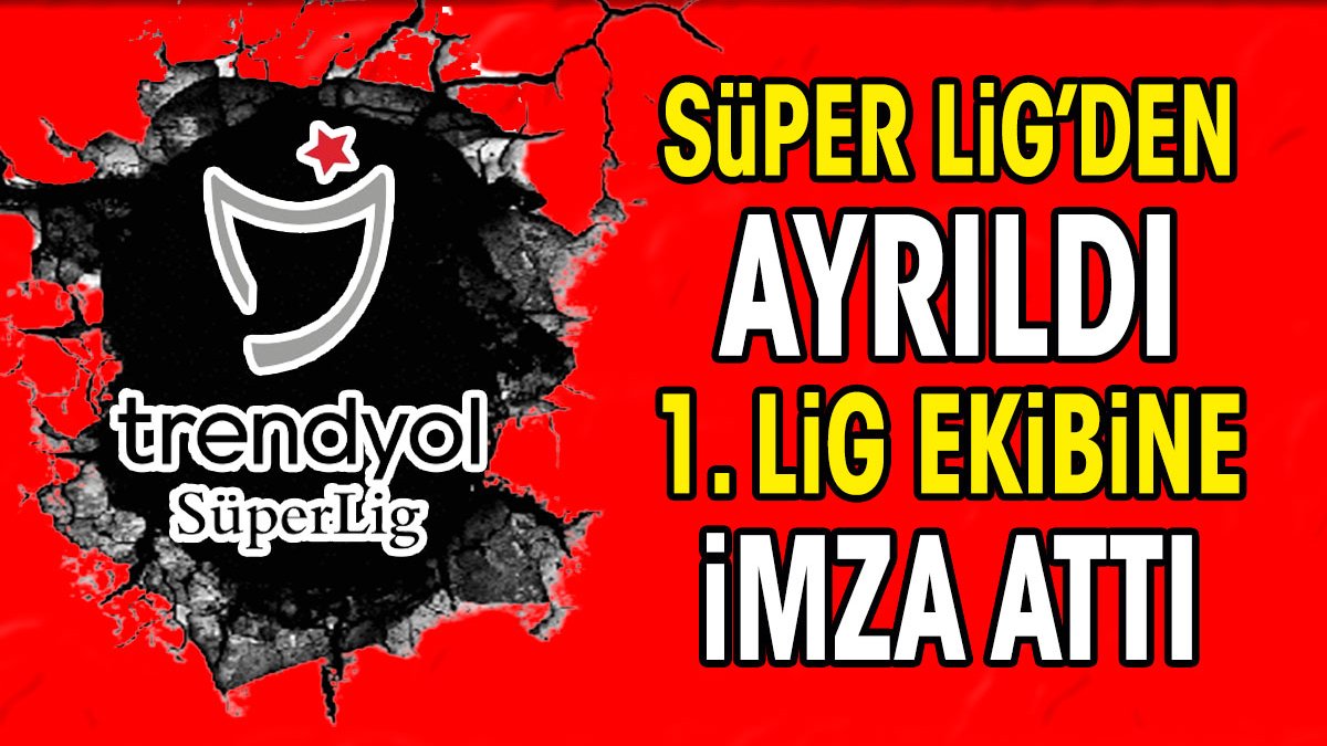 Süper Lig'den ayrıldı 1. Lig ekibine imza attı