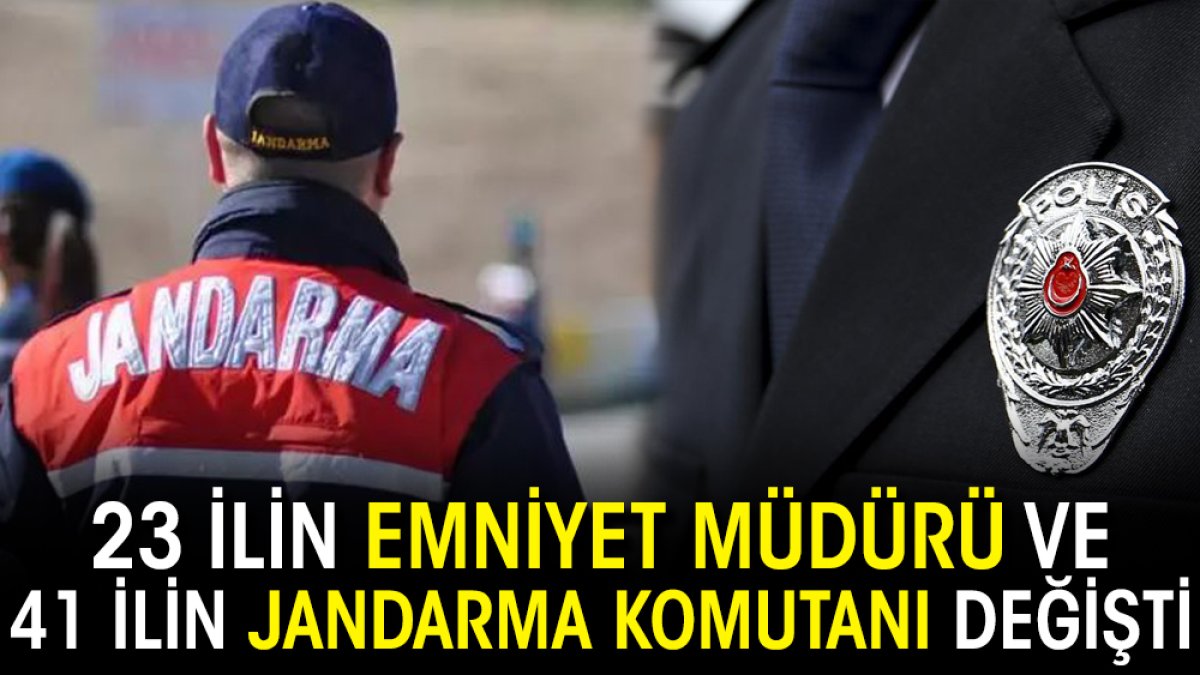 23 ilin emniyet müdürü ve 41 ilin jandarma komutanı değişti