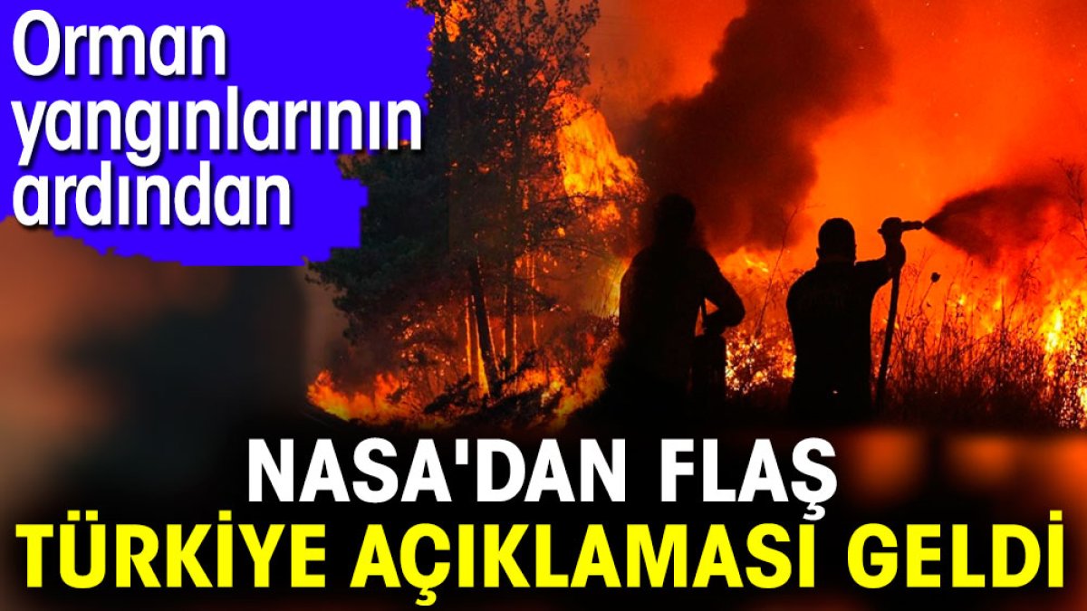 Orman yangınlarının ardından NASA'dan flaş Türkiye açıklaması geldi