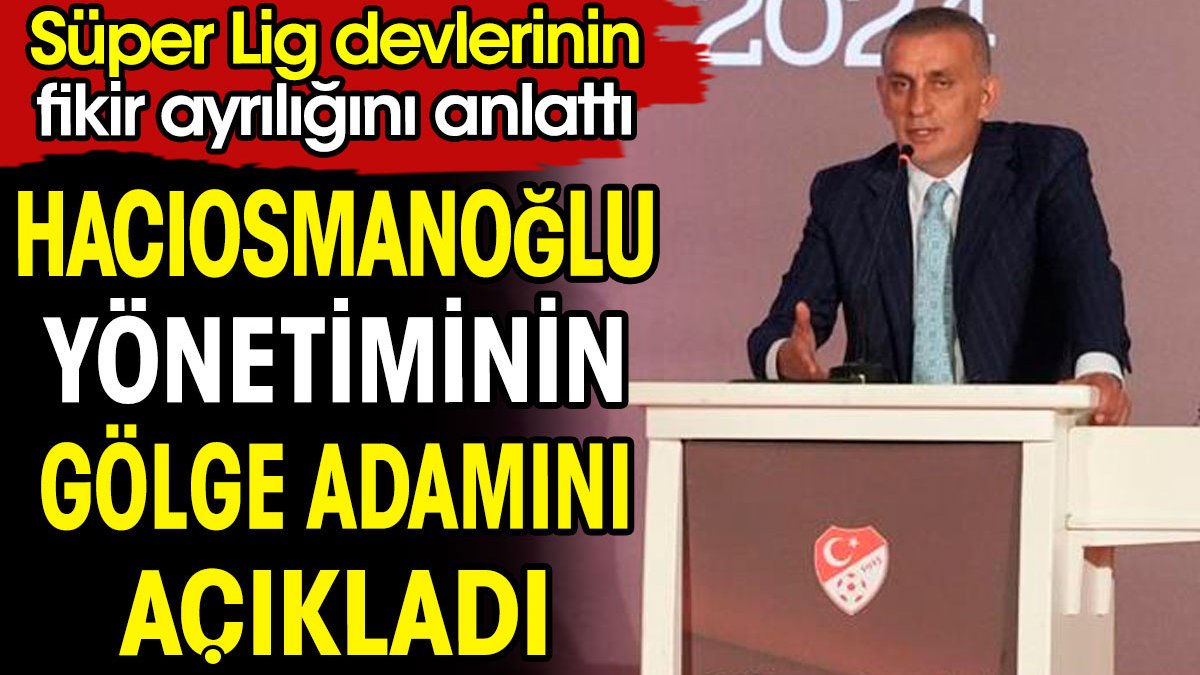 Hacıosmanoğlu yönetiminin arkasındaki gölge adamı açıkladı