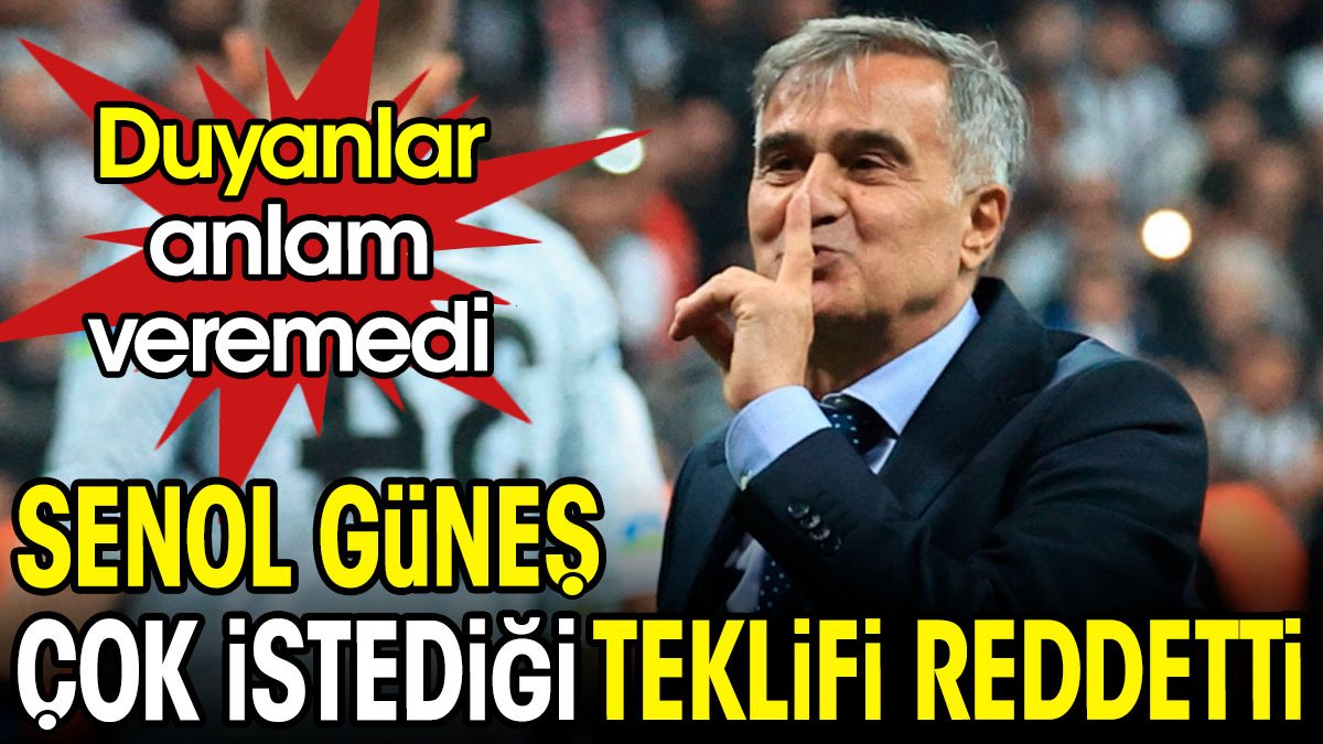 Şenol Güneş çok istediği teklifi reddetti