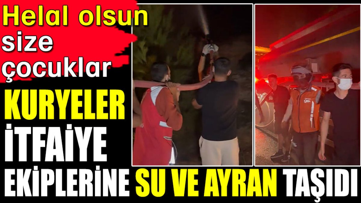 Kuryeler itfaiye ekiplerine su ve ayran taşıdı. Helal olsun size çocuklar