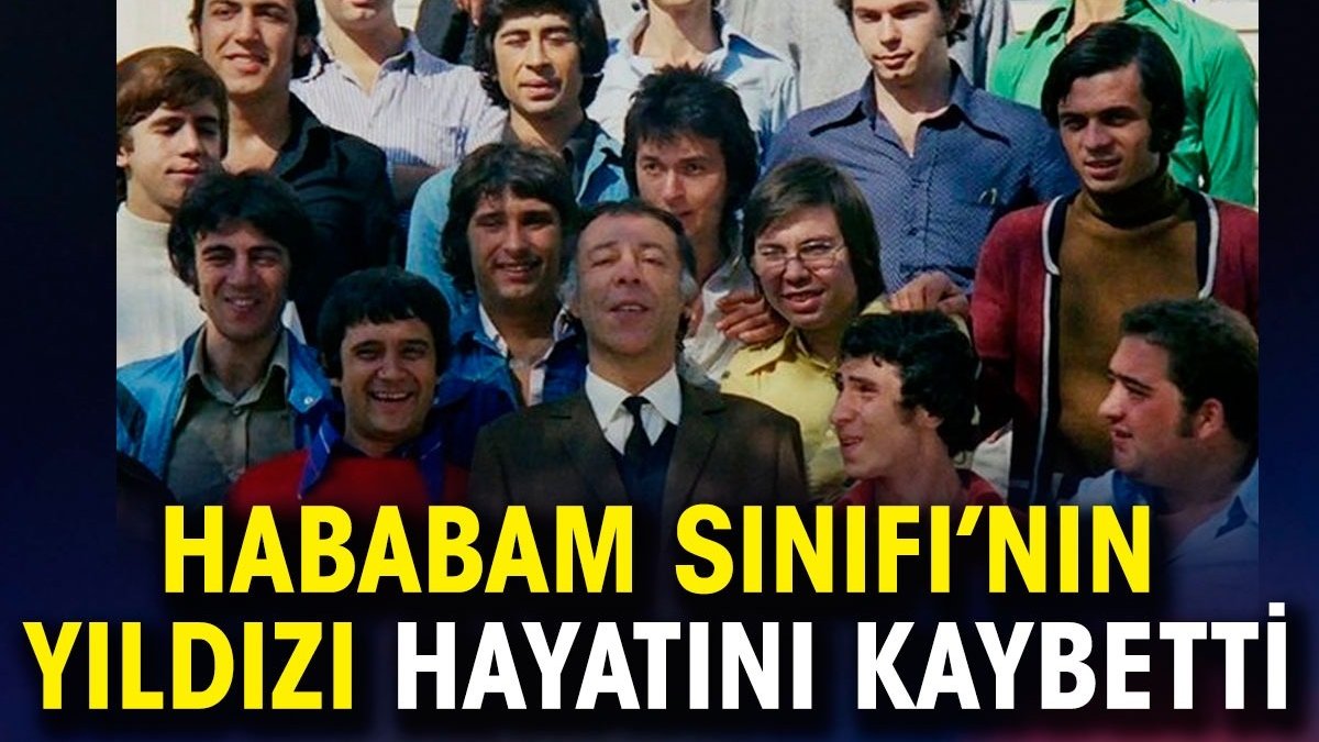 Hababam sınıfının yıldızı hayatını kaybetti