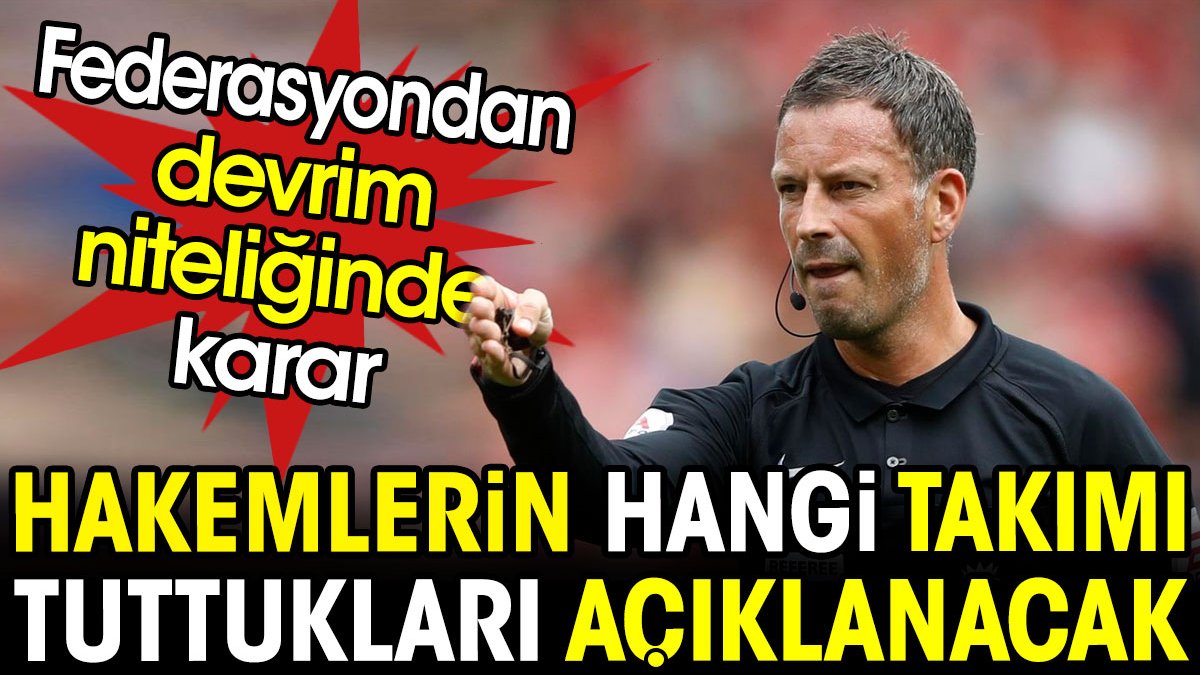 Federasyondan radikal karar. Hakemlerin hangi takımı tuttukları açıklanacak