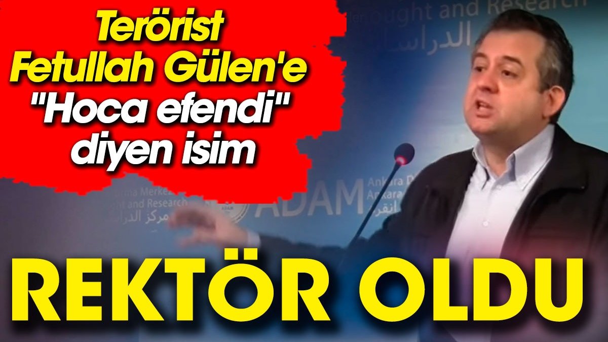 Terörist Fetullah Gülen'e "Hoca efendi" diyen isim. Rektör oldu