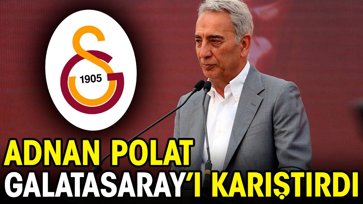 Adnan Polat Galatasaray'ı karıştırdı