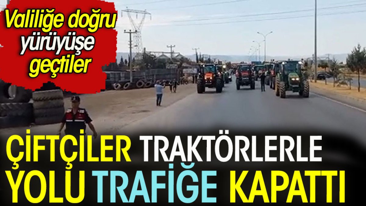 Çiftçiler Gaziantep yolunu trafiğe kapattı. Valiliğe doğru yürüyüşe geçtiler