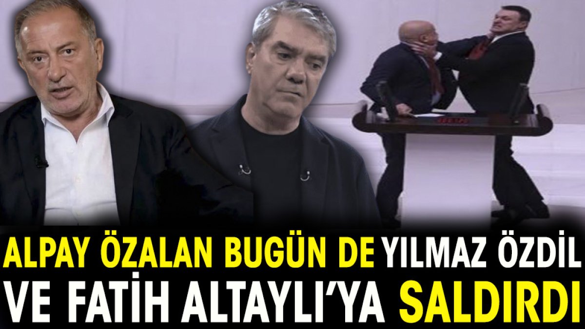 Alpay Özalan bugün de Yılmaz Özdil ve Fatih Altaylı’ya saldırdı