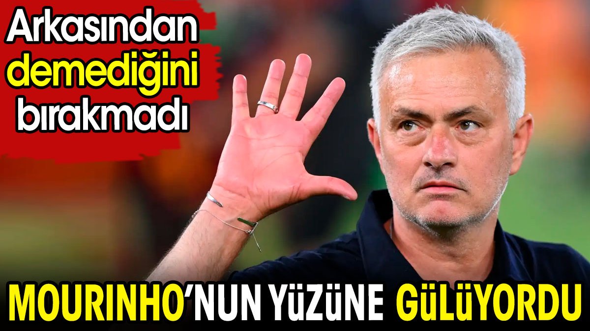 Mourinho'nun yüzüne gülüyordu. Arkasından demediğini bırakmadı