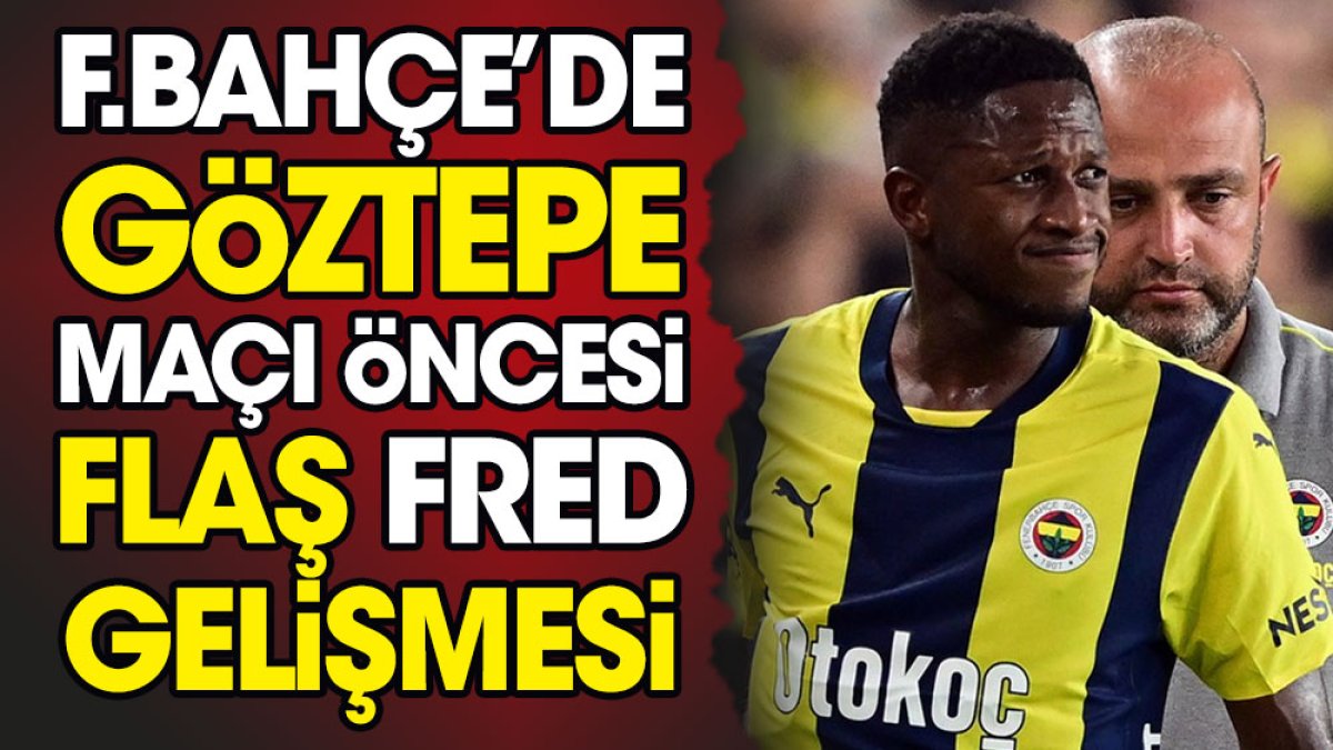 Fenerbahçe'de Göztepe maçına saatler kala flaş Fred gelişmesi