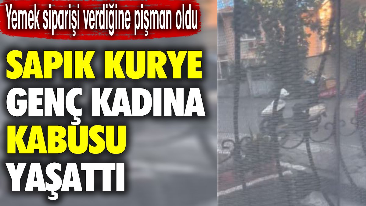 Yemek siparişi verdiğine pişman oldu. Sapık kurye genç kadına kabusu yaşattı