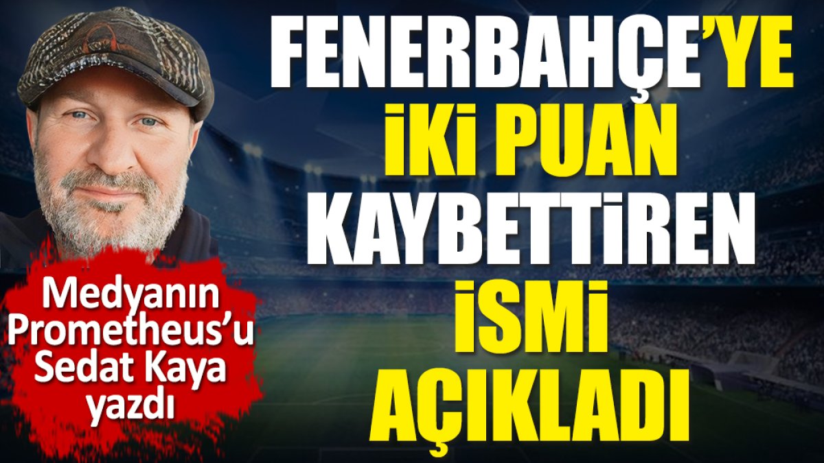 Fenerbahçe'ye iki puan kaybettiren ismi açıkladı