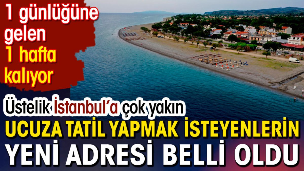 Ucuza tatil yapmak isteyenlerin yeni adresi belli oldu. 1 günlüğüne gelen 1 hafta kalıyor: Üstelik İstanbul'a çok yakın