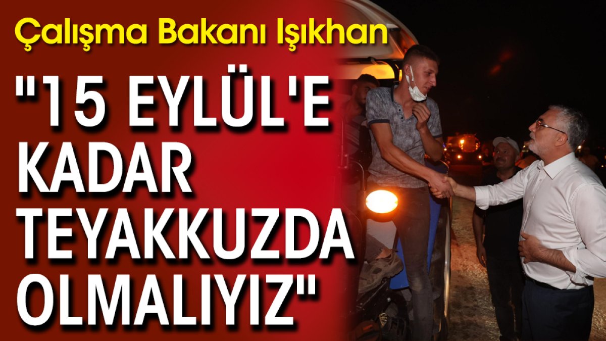 Çalışma Bakanı Işıkhan: "15 Eylül'e kadar teyakkuzda olmalıyız"