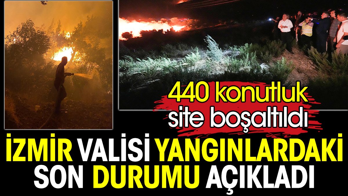 İzmir Valisi yangınlardaki son durumu açıkladı. 440 konutluk site boşaltıldı