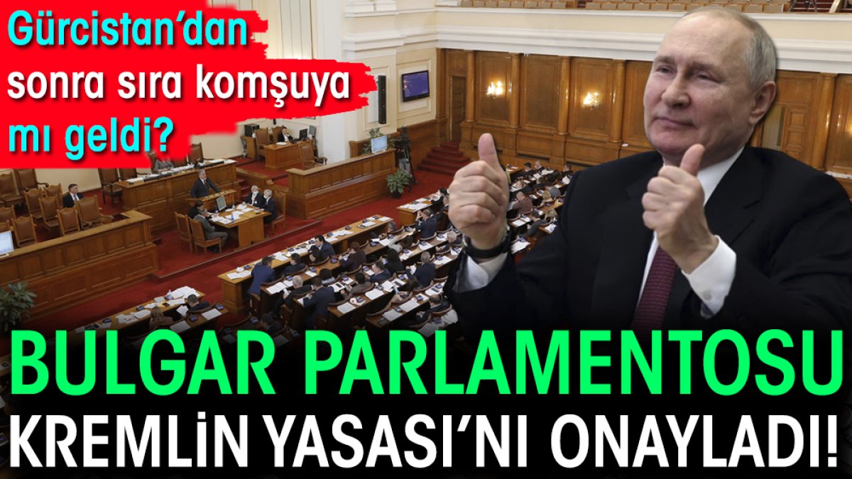 Bulgar Parlamentosu Kremlin Yasası'nı onayladı. Gürcistan'dan sonra sıra komşuya mı geldi