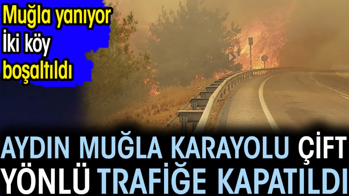 Son dakika... Aydın Muğla karayolu çift yönlü trafiğe kapatıldı