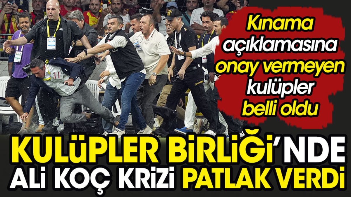 Kulüpler Birliği'nde Ali Koç krizi. Kınama açıklamasına onay vermeyen kulüpler belli oldu