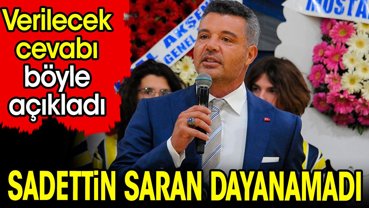 Sadettin Saran dayanamadı. Verilecek cevabı böyle açıkladı