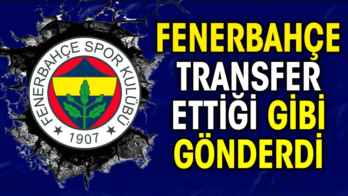 Fenerbahçe'den flaş hamle. Geldiği gibi gönderildi