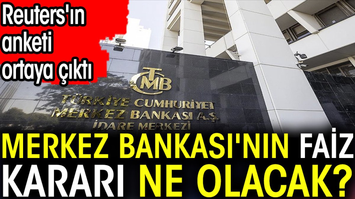 Merkez Bankası'nın faiz kararı ne olacak? Reuters'ın anketi ortaya çıktı