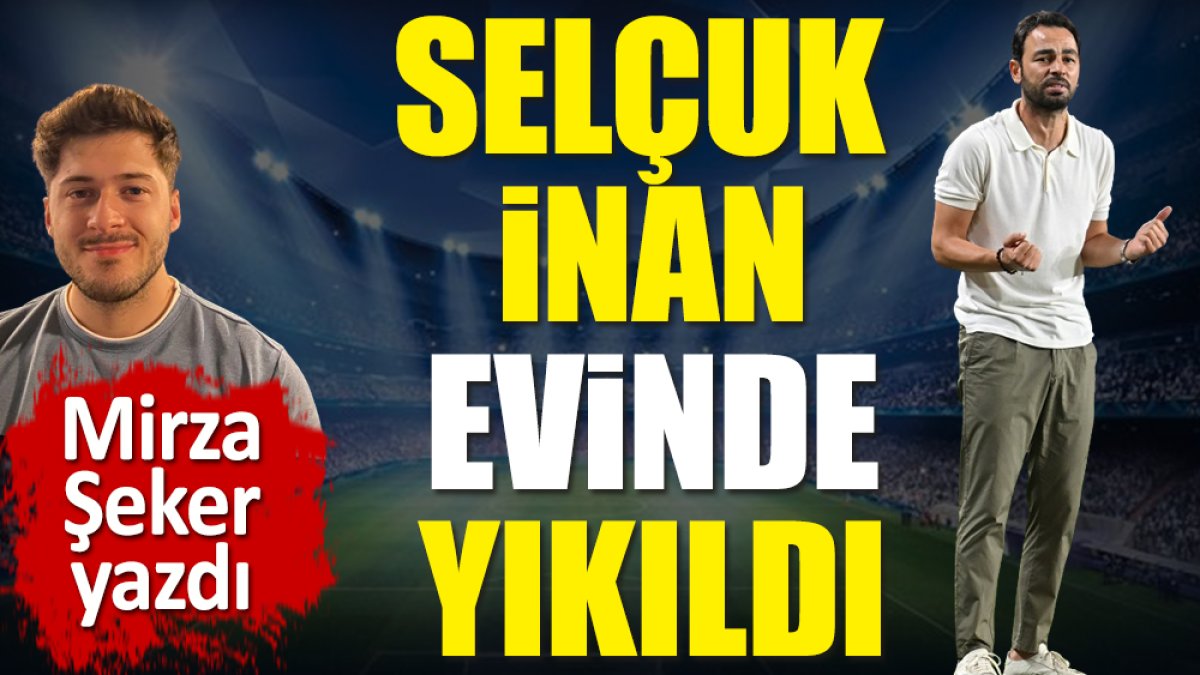 Selçuk İnan evinde yıkıldı