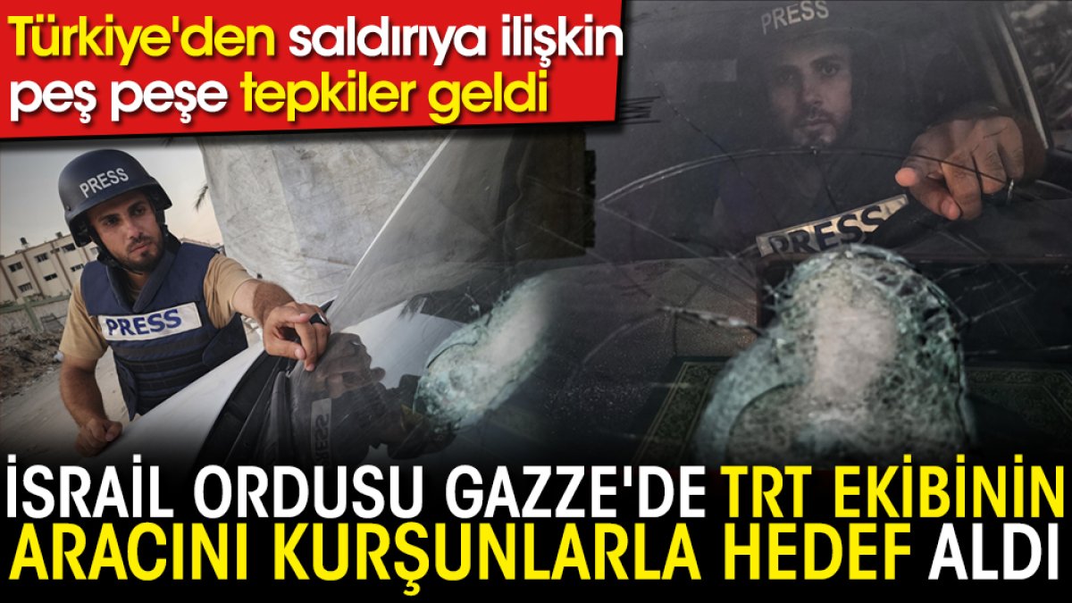 İsrail ordusu Gazze'de TRT ekibinin aracını kurşunlarla hedef aldı