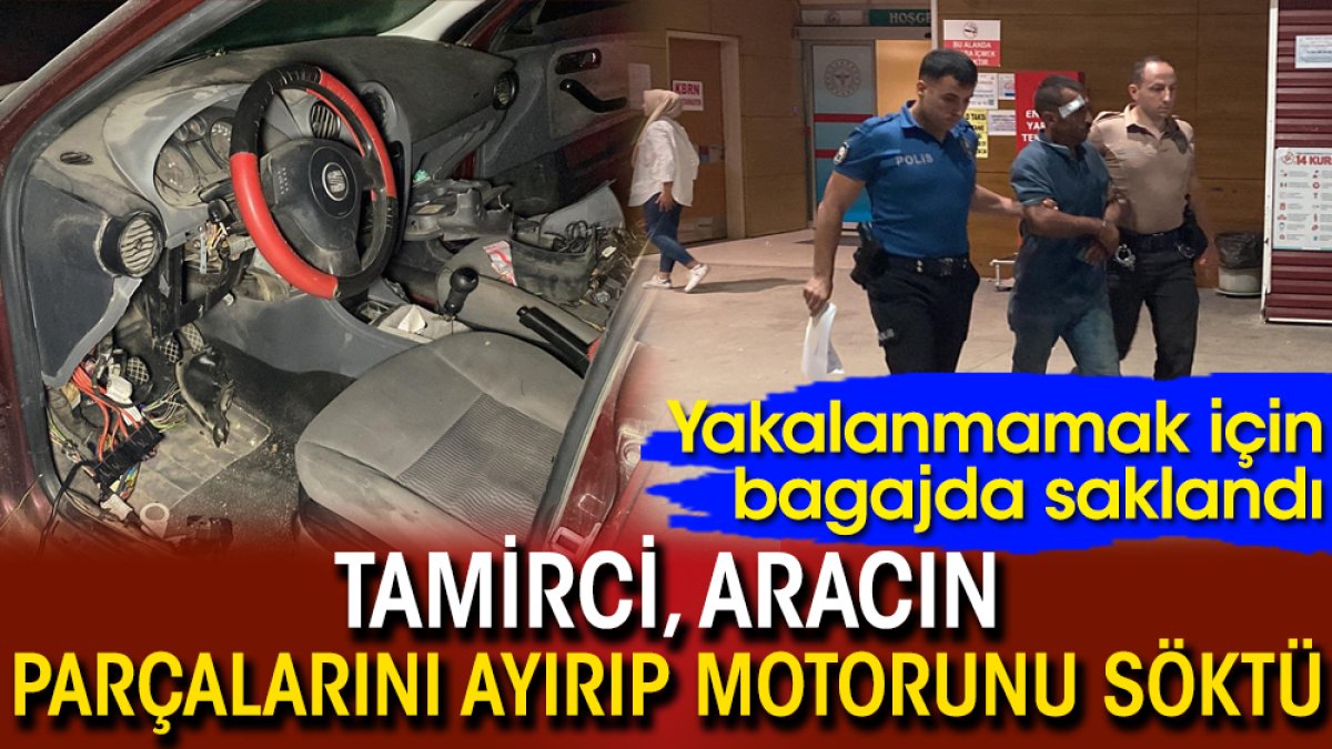 Tamirci, aracın parçalarını ayırıp motorunu söktü: Yakalanmamak için bagajda saklandı