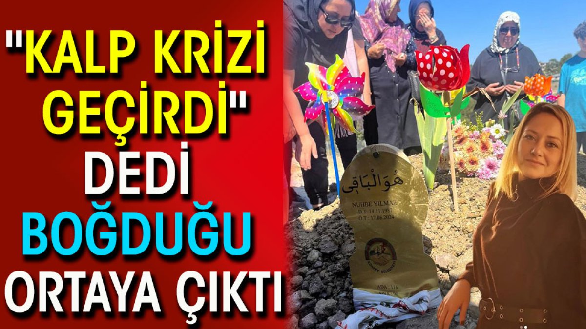 'Kalp krizi geçirdi' dedi boğduğu ortaya çıktı