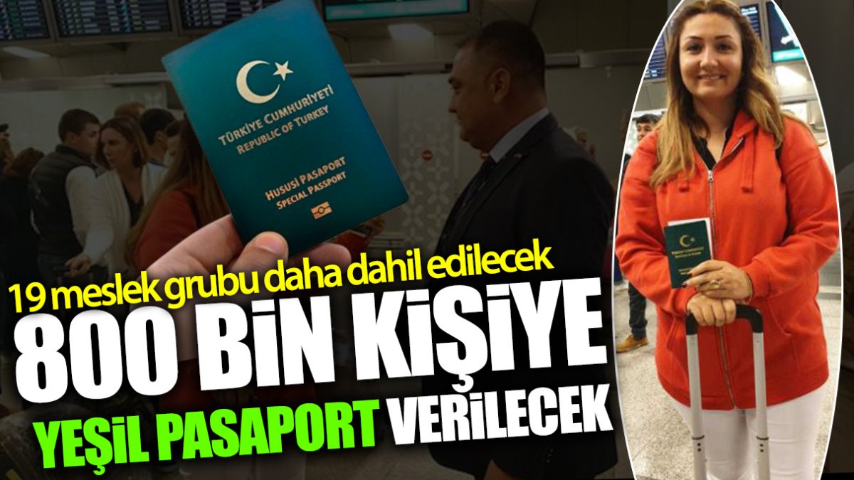 800 bin kişiye yeşil pasaport verilecek! 19 meslek grubu daha dahil edilecek