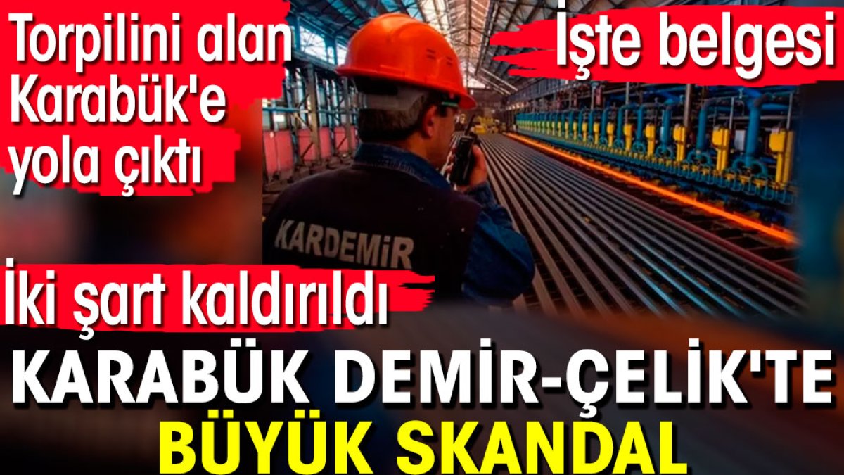 Karabük Demir Çelik'te büyük skandal. İki şart kaldırıldı