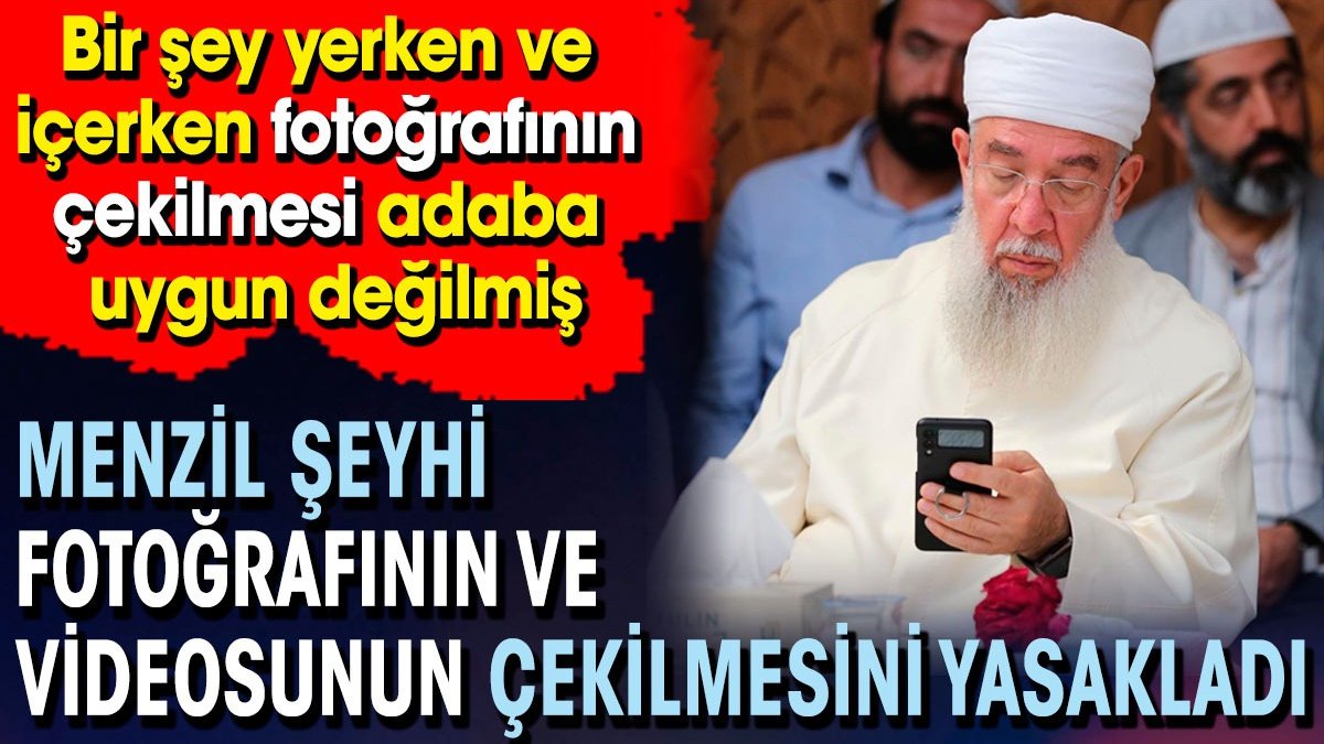 Menzil Şeyhi fotoğrafının ve videosunun çekilmesini yasakladı. Lüks içinde yaşamasının öğrenilmesinden rahatsız oldu