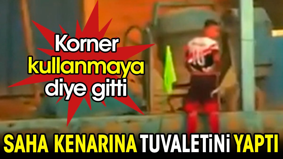 Korner kullanmaya diye gitti. Saha kenarına tuvaletini yaptı